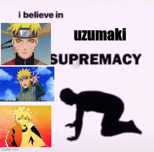 im big naruto fan | uzumaki | image tagged in i believe in supremacy | made w/ Imgflip meme maker