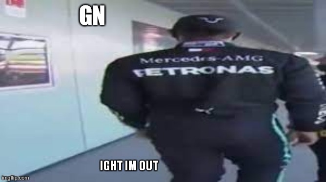ight im out | GN | image tagged in ight im out | made w/ Imgflip meme maker