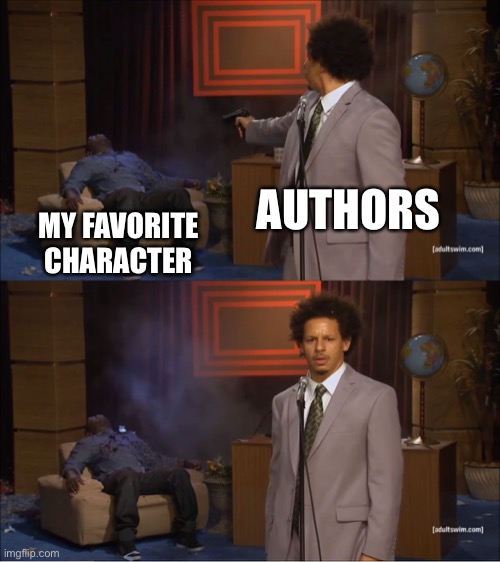 Who Killed Hannibal | AUTHORS; MY FAVORITE CHARACTER | image tagged in memes,who killed hannibal | made w/ Imgflip meme maker