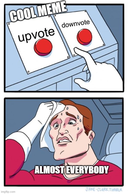 Two Buttons Meme | COOL MEME; downvote; upvote; ALMOST EVERYBODY | image tagged in memes,two buttons,upvotes,downvotes,maybe,true | made w/ Imgflip meme maker