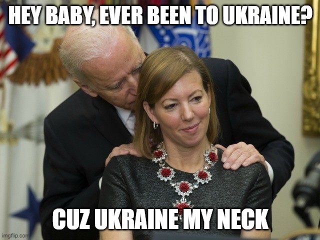 I bet he says that to all the ladies | HEY BABY, EVER BEEN TO UKRAINE? CUZ UKRAINE MY NECK | image tagged in joe biden,biden,groping,grope,ukraine | made w/ Imgflip meme maker