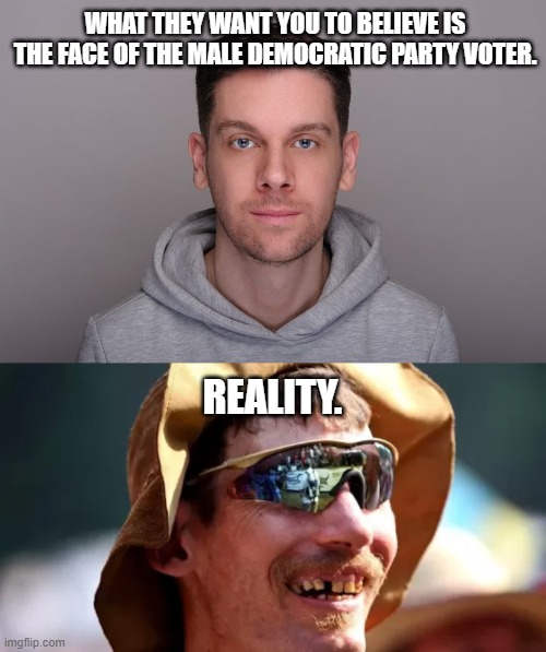 Democrat Perception vs. Reality | WHAT THEY WANT YOU TO BELIEVE IS THE FACE OF THE MALE DEMOCRATIC PARTY VOTER. REALITY. | image tagged in dumbocrat,democrat,joe biden,voter | made w/ Imgflip meme maker