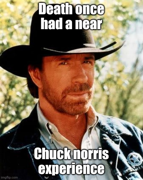 Chuck norris 1 | Death once had a near; Chuck norris experience | image tagged in memes,chuck norris,funny memes,death | made w/ Imgflip meme maker