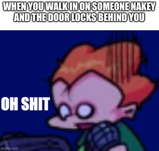 Pico oh shit | WHEN YOU WALK IN ON SOMEONE NAKEY
AND THE DOOR LOCKS BEHIND YOU | image tagged in pico oh shit | made w/ Imgflip meme maker