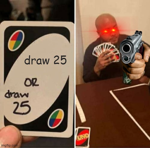 UNO Draw 25 Cards Meme | draw 25 | image tagged in memes,uno draw 25 cards,best memes | made w/ Imgflip meme maker