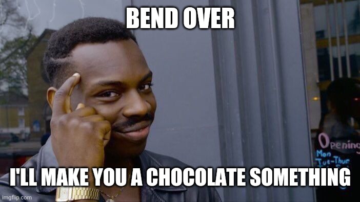 Roll Safe Think About It Meme | BEND OVER I'LL MAKE YOU A CHOCOLATE SOMETHING | image tagged in memes,roll safe think about it | made w/ Imgflip meme maker