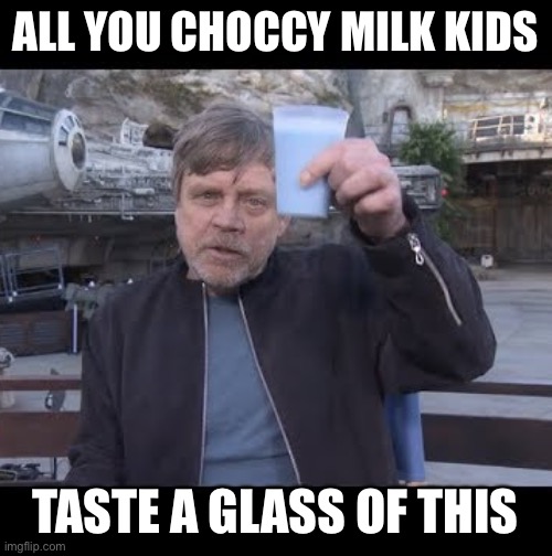 Drink up me hardies | ALL YOU CHOCCY MILK KIDS; TASTE A GLASS OF THIS | image tagged in choccy milk,star wars | made w/ Imgflip meme maker