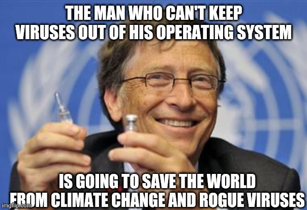 THE GATES OF HELL SHALL NOT PREVAIL | THE MAN WHO CAN'T KEEP VIRUSES OUT OF HIS OPERATING SYSTEM; IS GOING TO SAVE THE WORLD FROM CLIMATE CHANGE AND ROGUE VIRUSES | image tagged in the gates of hell shall not prevail | made w/ Imgflip meme maker