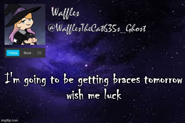 WafflesTheCat635 announcement template | I'm going to be getting braces tomorrow
wish me luck | image tagged in wafflesthecat635 announcement template | made w/ Imgflip meme maker