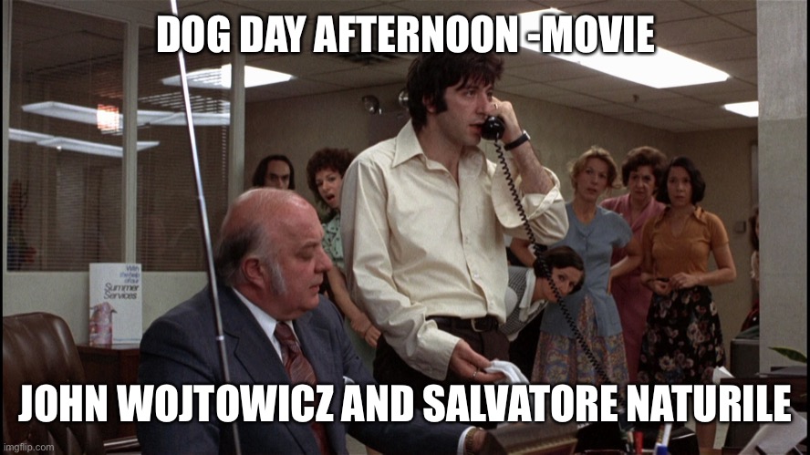 DOG DAY AFTERNOON -MOVIE JOHN WOJTOWICZ AND SALVATORE NATURILE | made w/ Imgflip meme maker