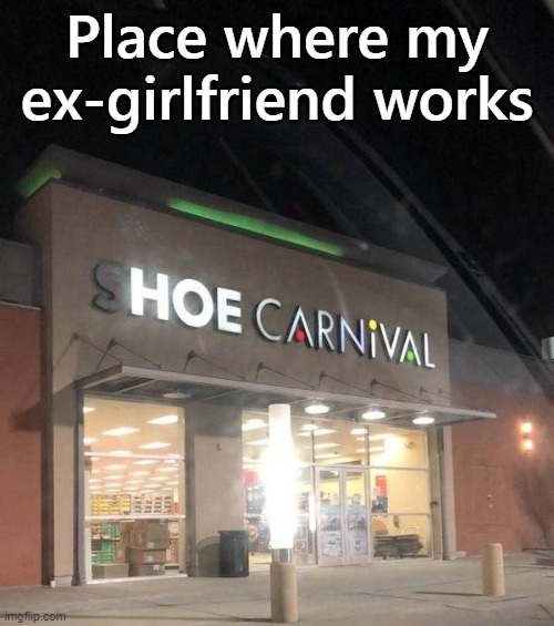 Apparently worked there when we dated. | Place where my ex-girlfriend works | image tagged in funny names,funny signs | made w/ Imgflip meme maker