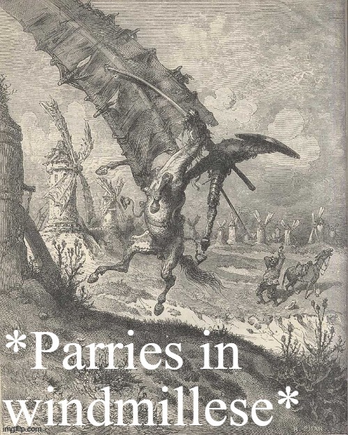 Don Quixote parries in windmillese | image tagged in don quixote parries in windmillese,books,book,literature,reference,windmill | made w/ Imgflip meme maker
