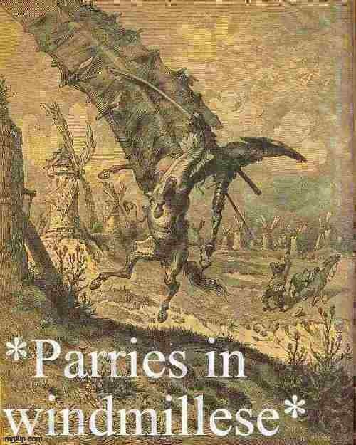 Don Quixote parries in windmillese | image tagged in don quixote parries in windmillese deep-fried 1,literature,books,book,windmill,reference | made w/ Imgflip meme maker