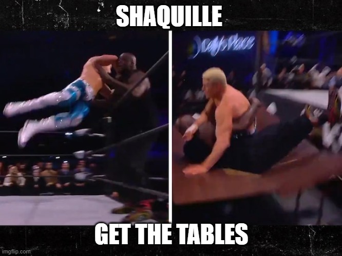 wrestling |  SHAQUILLE; GET THE TABLES | image tagged in shaq,wrestling | made w/ Imgflip meme maker
