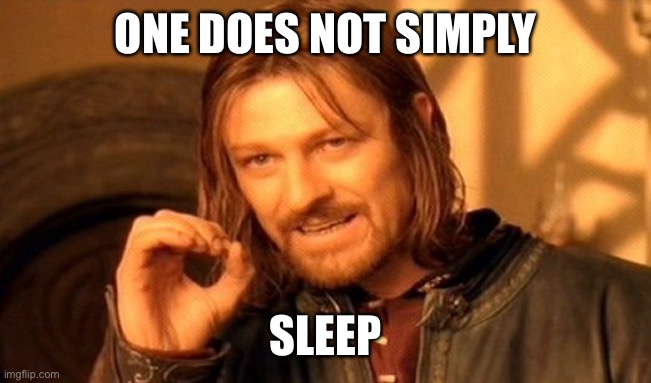 Sleep | ONE DOES NOT SIMPLY; SLEEP | image tagged in memes,one does not simply | made w/ Imgflip meme maker