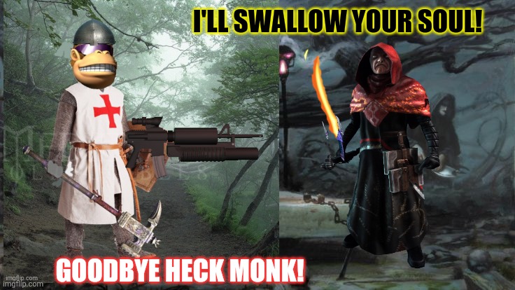 Watch out for evil! | I'LL SWALLOW YOUR SOUL! GOODBYE HECK MONK! | image tagged in crusades,evil cult monks,always be prepared,time for a crusade | made w/ Imgflip meme maker