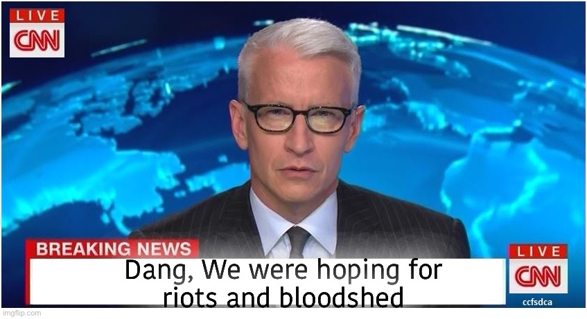 CNN Breaking News Anderson Cooper | Dang, We were hoping for
riots and bloodshed | image tagged in cnn breaking news anderson cooper | made w/ Imgflip meme maker