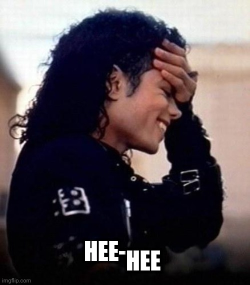 Michael Jackson is amused by stupidity | HEE- HEE | image tagged in michael jackson is amused by stupidity | made w/ Imgflip meme maker