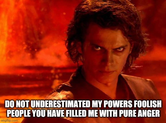 Do not underestimate my powers bvg and bvghate | DO NOT UNDERESTIMATED MY POWERS FOOLISH PEOPLE YOU HAVE FILLED ME WITH PURE ANGER | image tagged in memes,you underestimate my power | made w/ Imgflip meme maker