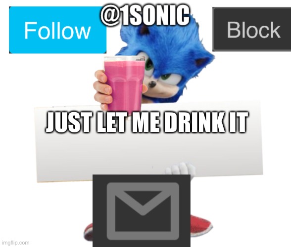 ITS MINE! | JUST LET ME DRINK IT | image tagged in its mine | made w/ Imgflip meme maker