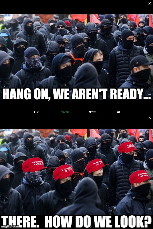 HANG ON, WE AREN'T READY... THERE.  HOW DO WE LOOK? | image tagged in antifa | made w/ Imgflip meme maker