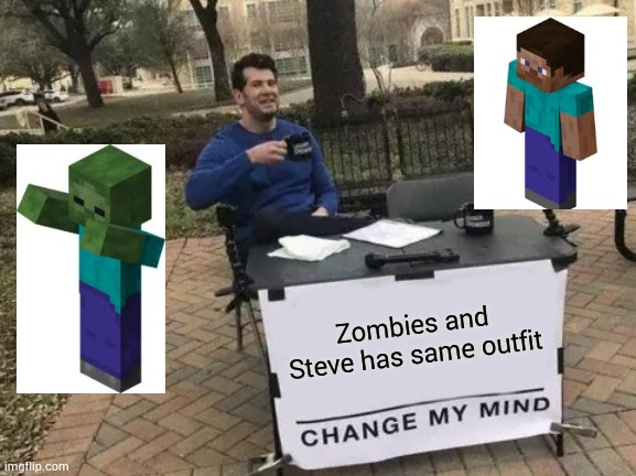 Fun fact | Zombies and Steve has same outfit | image tagged in memes,change my mind | made w/ Imgflip meme maker