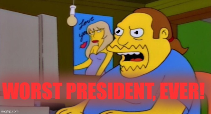 Worst President Ever | WORST PRESIDENT, EVER! | image tagged in comic guy on lizard people,biden | made w/ Imgflip meme maker