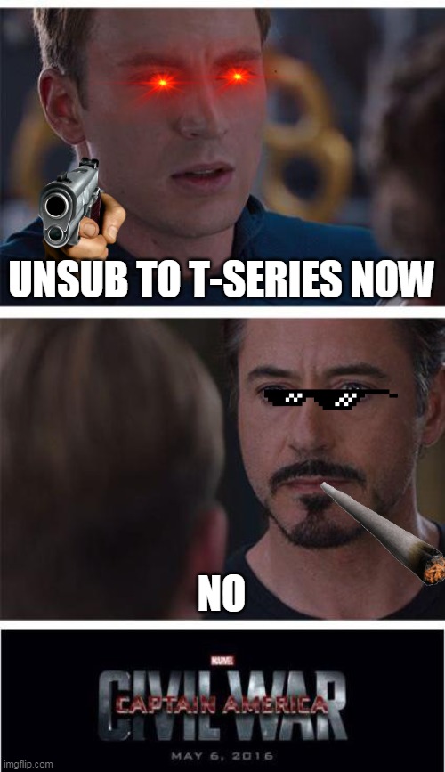 funny | UNSUB TO T-SERIES NOW; NO | image tagged in memes,marvel civil war 1 | made w/ Imgflip meme maker