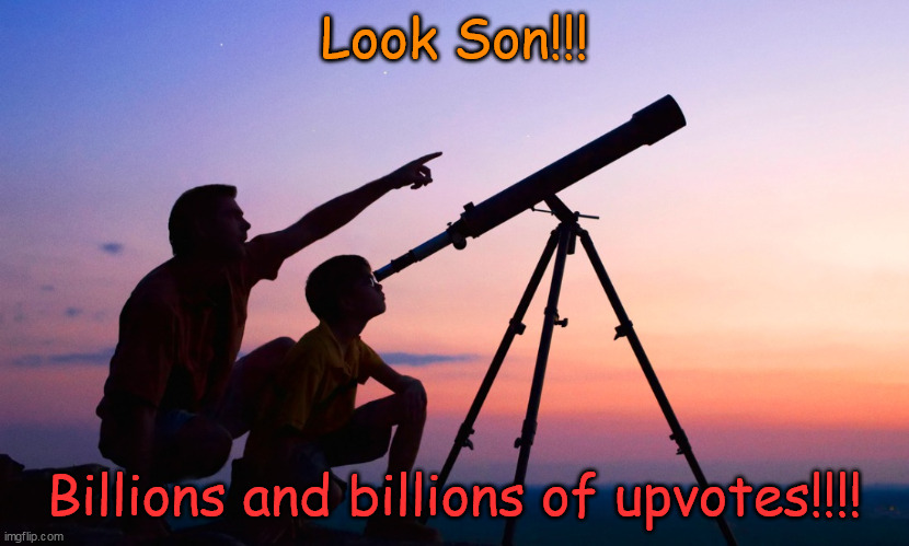 telescope | Look Son!!! Billions and billions of upvotes!!!! | image tagged in telescope | made w/ Imgflip meme maker