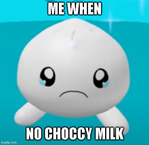 e | ME WHEN; NO CHOCCY MILK | image tagged in e | made w/ Imgflip meme maker