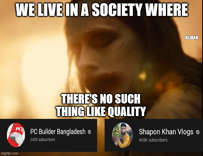 we live in a quality less society | ILLIDAN; WE LIVE IN A SOCIETY WHERE; THERE'S NO SUCH THING LIKE QUALITY | image tagged in we live in a society,pcbbd,bangladesh tech channel,bangladesh youtube | made w/ Imgflip meme maker
