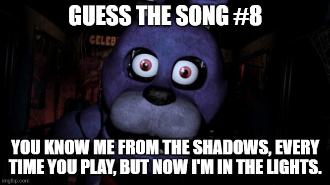 Guess the song #8 (Sorry for being late) |  GUESS THE SONG #8; YOU KNOW ME FROM THE SHADOWS, EVERY TIME YOU PLAY, BUT NOW I'M IN THE LIGHTS. | image tagged in fnaf bonnie,guess,songs,fnaf | made w/ Imgflip meme maker
