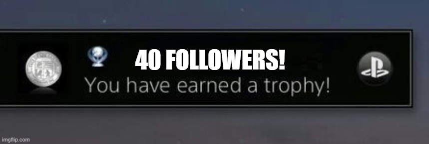 I look away for ONE SECOND and we already have 40 followers! | 40 FOLLOWERS! | image tagged in trophy earn,followers,gaymer,stream | made w/ Imgflip meme maker