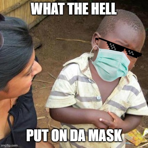 Third World Skeptical Kid Meme | WHAT THE HELL; PUT ON DA MASK | image tagged in memes,third world skeptical kid | made w/ Imgflip meme maker