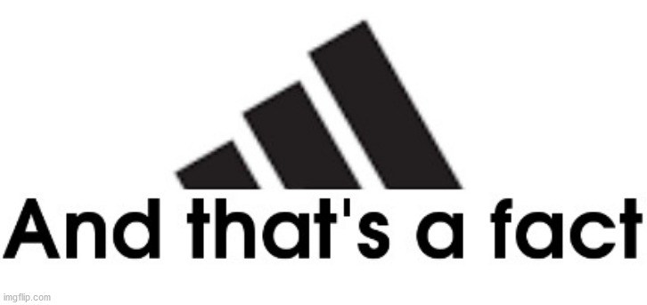 And that's a fact Adidas | image tagged in and that's a fact adidas | made w/ Imgflip meme maker