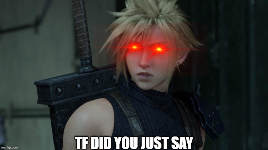 CloudFF7R | TF DID YOU JUST SAY | image tagged in cloudff7r | made w/ Imgflip meme maker