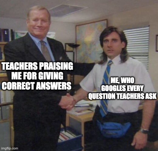 Teacher praising student | TEACHERS PRAISING ME FOR GIVING CORRECT ANSWERS; ME, WHO GOOGLES EVERY QUESTION TEACHERS ASK | image tagged in the office congratulations | made w/ Imgflip meme maker