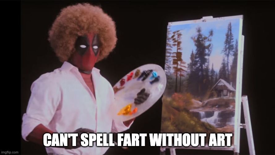 PG deadpool | CAN'T SPELL FART WITHOUT ART | image tagged in bob ross deadpool | made w/ Imgflip meme maker