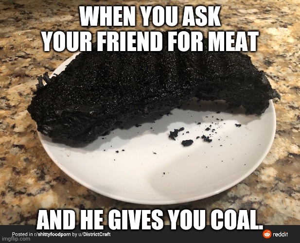 WHEN YOU ASK YOUR FRIEND FOR MEAT; AND HE GIVES YOU COAL. | image tagged in valheim | made w/ Imgflip meme maker