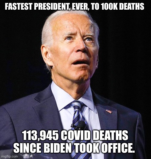 Biden is a mass murderer. He owns these deaths. | FASTEST PRESIDENT, EVER, TO 100K DEATHS; 113,945 COVID DEATHS SINCE BIDEN TOOK OFFICE. | image tagged in joe biden,murder,covidiots,liberal hypocrisy | made w/ Imgflip meme maker