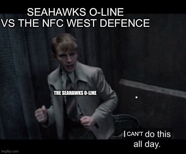 Seahawks O-line | SEAHAWKS O-LINE VS THE NFC WEST DEFENCE; THE SEAHAWKS O-LINE; CAN'T | image tagged in football meme | made w/ Imgflip meme maker