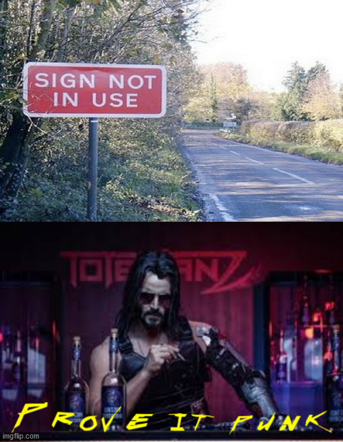 How is this sign used when it isn't? | image tagged in cyberpunk prove it punk,memes,funny,stupid signs,gifs,not really a gif | made w/ Imgflip meme maker