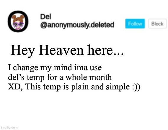 MORNING | Hey Heaven here... I change my mind ima use del’s temp for a whole month XD, This temp is plain and simple :)) | image tagged in del announcement | made w/ Imgflip meme maker