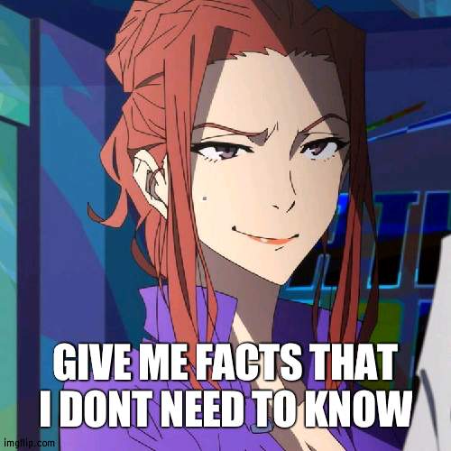 cynthia moore | GIVE ME FACTS THAT I DONT NEED TO KNOW | image tagged in cynthia moore | made w/ Imgflip meme maker