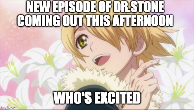 HHYYYYPPPEEE | NEW EPISODE OF DR.STONE COMING OUT THIS AFTERNOON; WHO'S EXCITED | made w/ Imgflip meme maker