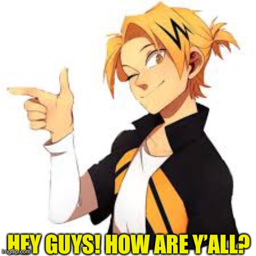 *Zap* Wey Hey Wey Hey Wey Hey Wey Hey | HEY GUYS! HOW ARE Y’ALL? | image tagged in denki kaminari,class 1a,mha | made w/ Imgflip meme maker