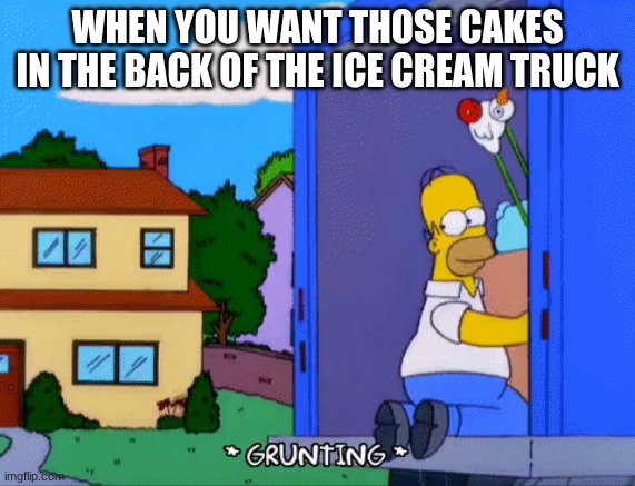 simpson gif | WHEN YOU WANT THOSE CAKES IN THE BACK OF THE ICE CREAM TRUCK | image tagged in simpson gif | made w/ Imgflip meme maker