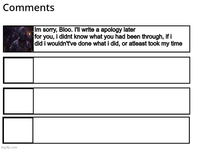 FlipBook comments | Im sorry, Bloo. I'll write a apology later for you, i didnt know what you had been through, if i did i wouldn't've done what i did, or atlea | image tagged in flipbook comments | made w/ Imgflip meme maker