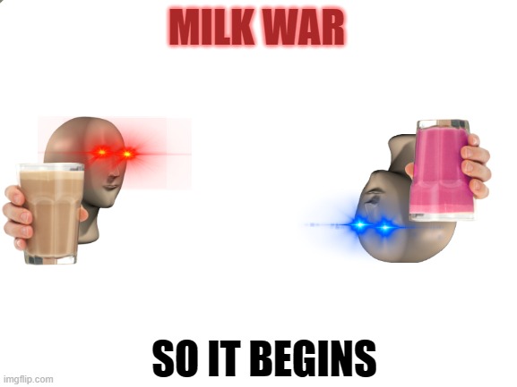 milk war | MILK WAR; SO IT BEGINS | image tagged in blank white template,choccy milk,strawberry,milk | made w/ Imgflip meme maker