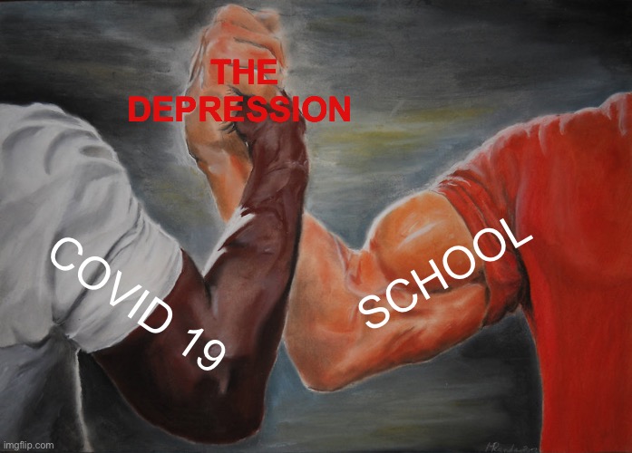 School+COVID=Depression | THE DEPRESSION; SCHOOL; COVID 19 | image tagged in memes,epic handshake | made w/ Imgflip meme maker